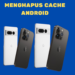 Cara Mudah Menghapus Cache File di Android, Biar Makin Kenceng!