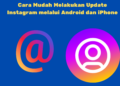 Cara Mudah Melakukan Update Instagram melalui Android dan iPhone