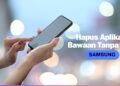 Tips Hapus Aplikasi Bawaan di HP Samsung, Tanpa ROOT!