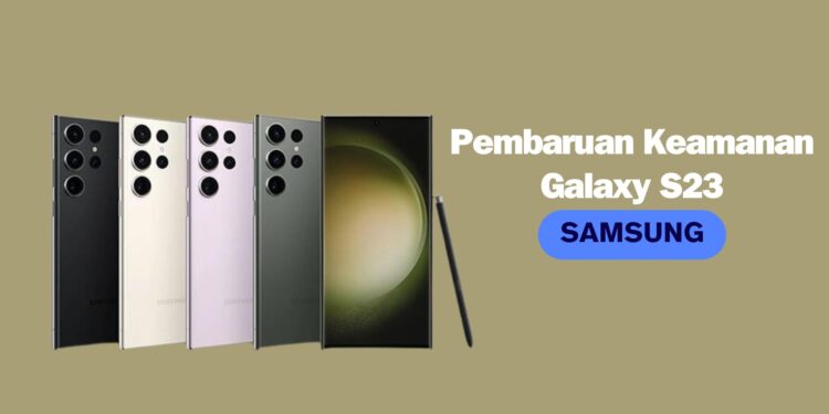 Terbaru: Pembaruan Keamanan Samsung Galaxy S23