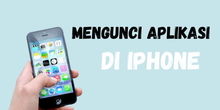 Cara Mengunci Aplikasi di iPhone