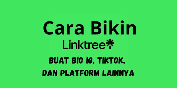 Cara Bikin Linktree Buat Bio IG, TikTok, dan Platform Lainnya