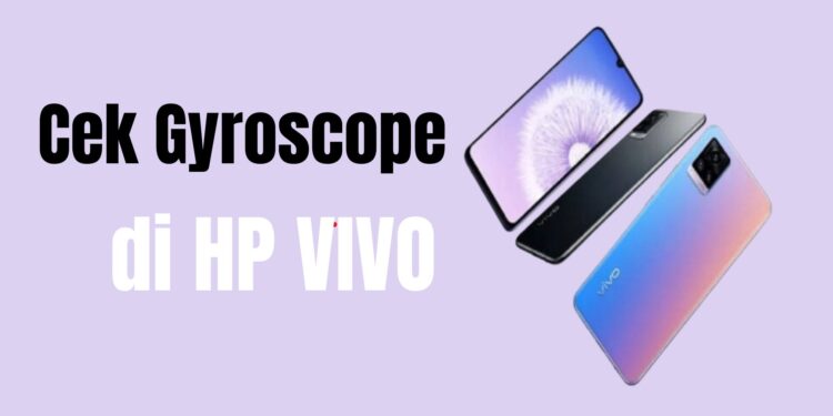 Cara Cek Gyroscope Vivo Kamu Berfungsi atau Nggak: Yuk, Ikutan!