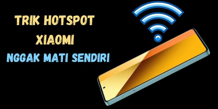 Cara Biar Hotspot Xiaomi Gak Mati Sendiri, Simak Triknya di Sini!