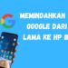 Cara Mindahin Akun Gmail dari HP Lama ke HP Baru